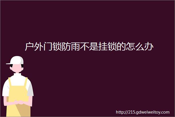 户外门锁防雨不是挂锁的怎么办