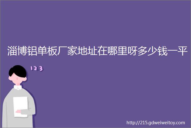 淄博铝单板厂家地址在哪里呀多少钱一平